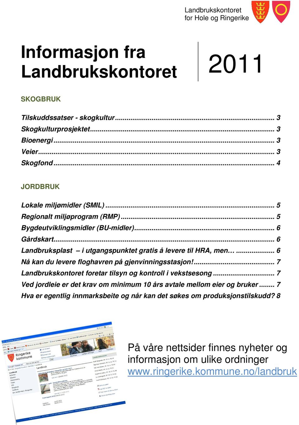 .. 6 Landbruksplast i utgangspunktet gratis å levere til HRA, men... 6 Nå kan du levere floghavren på gjenvinningsstasjon!... 7 Landbrukskontoret foretar tilsyn og kontroll i vekstsesong.