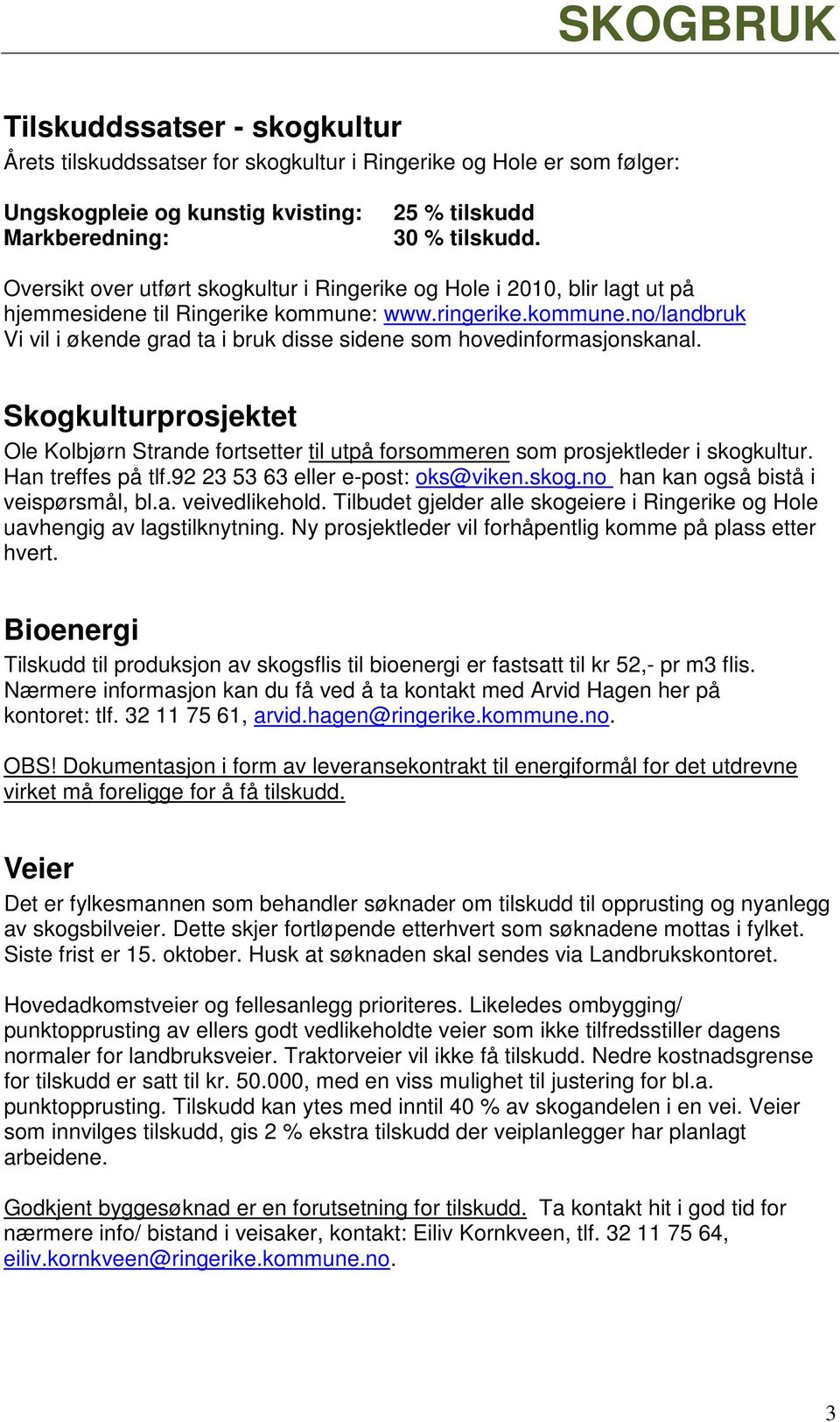 Skogkulturprosjektet Ole Kolbjørn Strande fortsetter til utpå forsommeren som prosjektleder i skogkultur. Han treffes på tlf.92 23 53 63 eller e-post: oks@viken.skog.no han kan også bistå i veispørsmål, bl.