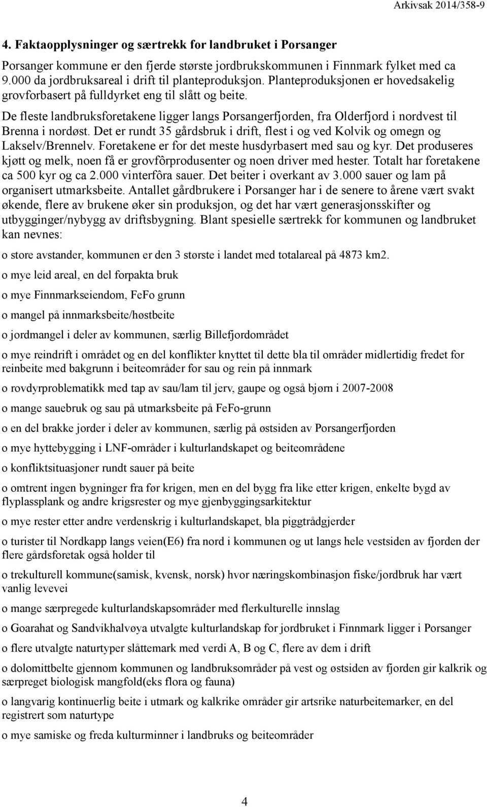 Det er rundt 35 gårdsbruk i drift, flest i og ved Kolvik og omegn og Lakselv/Brennelv. Foretakene er for det meste husdyrbasert med sau og kyr.