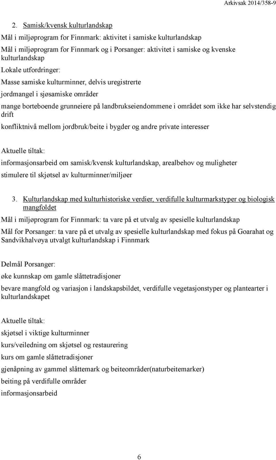 jordbruk/beite i bygder og andre private interesser informasjonsarbeid om samisk/kvensk kulturlandskap, arealbehov og muligheter stimulere til skjøtsel av kulturminner/miljøer 3.