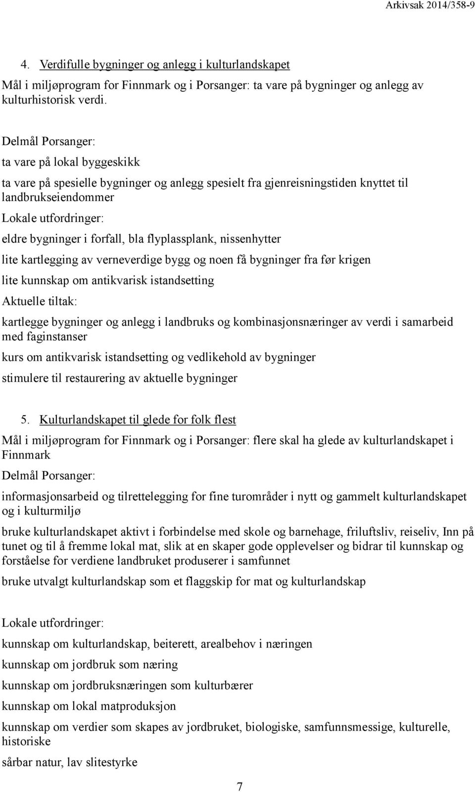 nissenhytter lite kartlegging av verneverdige bygg og noen få bygninger fra før krigen lite kunnskap om antikvarisk istandsetting kartlegge bygninger og anlegg i landbruks og kombinasjonsnæringer av