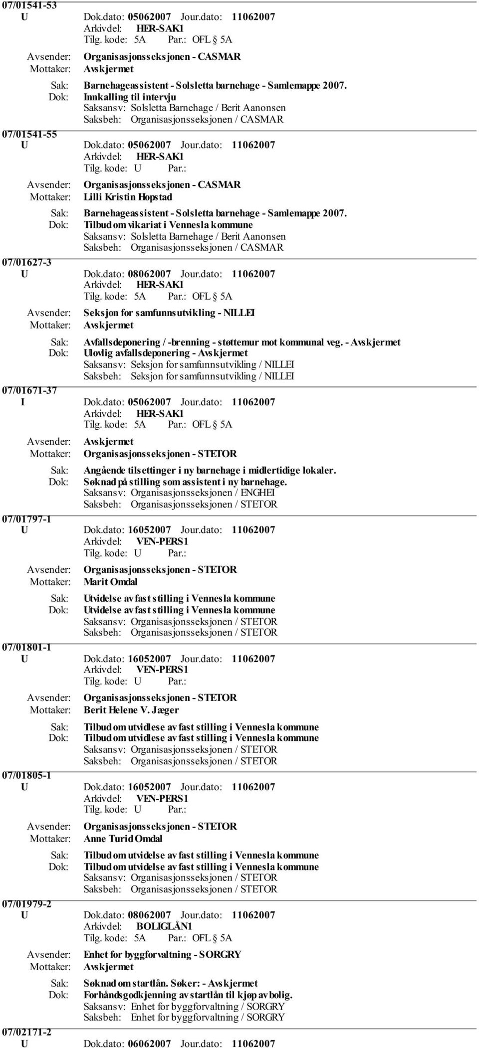 - Ulovlig avfallsdeponering - Saksansv: Seksjon for samfunnsutvikling / NILLEI Saksbeh: Seksjon for samfunnsutvikling / NILLEI 07/01671-37 I Dok.dato: 05062007 Jour.