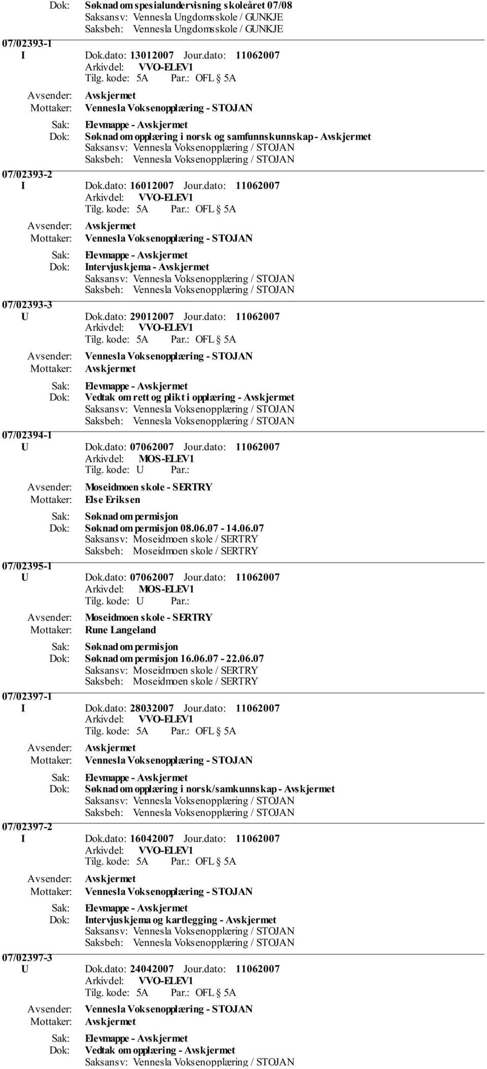 dato: Vennesla Voksenopplæring - STOJAN Intervjuskjema - 07/02393-3 U Dok.dato: 29012007 Jour.dato: Vennesla Voksenopplæring - STOJAN Vedtak om rett og plikt i opplæring - 07/02394-1 U Dok.