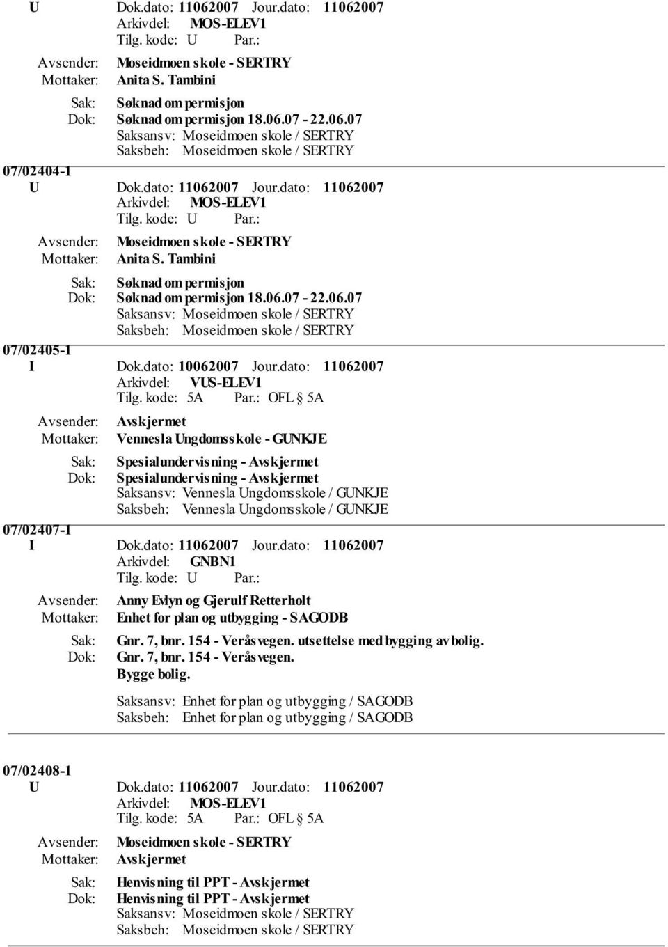 dato: Arkivdel: VUS-ELEV1 Vennesla Ungdomsskole - GUNKJE Spesialundervisning - Spesialundervisning - Saksansv: Vennesla Ungdomsskole / GUNKJE Saksbeh: Vennesla Ungdomsskole / GUNKJE 07/02407-1 I Dok.