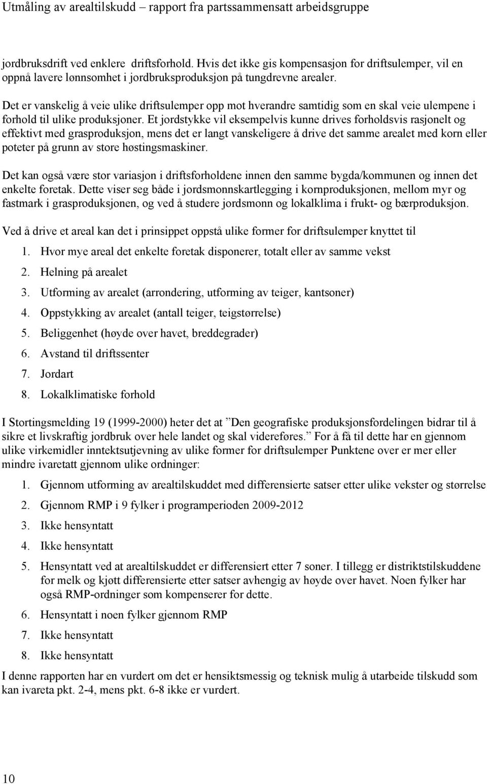 Et jordstykke vil eksempelvis kunne drives forholdsvis rasjonelt og effektivt med grasproduksjon, mens det er langt vanskeligere å drive det samme arealet med korn eller poteter på grunn av store