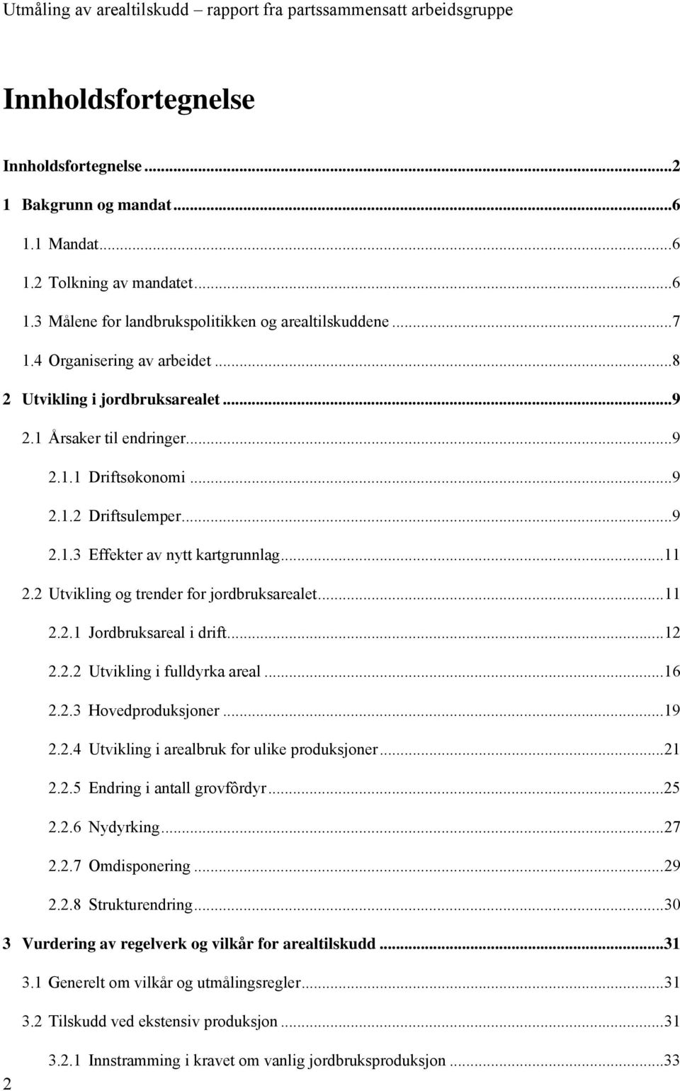 2 Utvikling og trender for jordbruksarealet... 11 2.2.1 Jordbruksareal i drift... 12 2.2.2 Utvikling i fulldyrka areal... 16 2.2.3 Hovedproduksjoner... 19 2.2.4 Utvikling i arealbruk for ulike produksjoner.