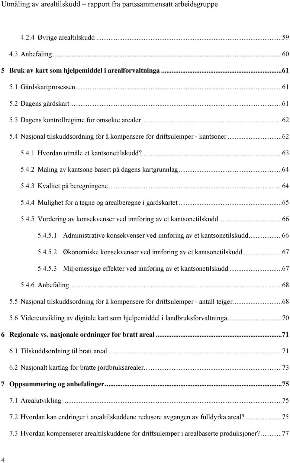 4.3 Kvalitet på beregningene... 64 5.4.4 Mulighet for å tegne og arealberegne i gårdskartet... 65 5.4.5 Vurdering av konsekvenser ved innføring av et kantsonetilskudd... 66 5.4.5.1 Administrative konsekvenser ved innføring av et kantsonetilskudd.