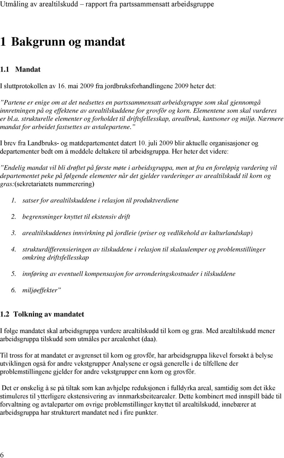 grovfôr og korn. Elementene som skal vurderes er bl.a. strukturelle elementer og forholdet til driftsfellesskap, arealbruk, kantsoner og miljø. Nærmere mandat for arbeidet fastsettes av avtalepartene.