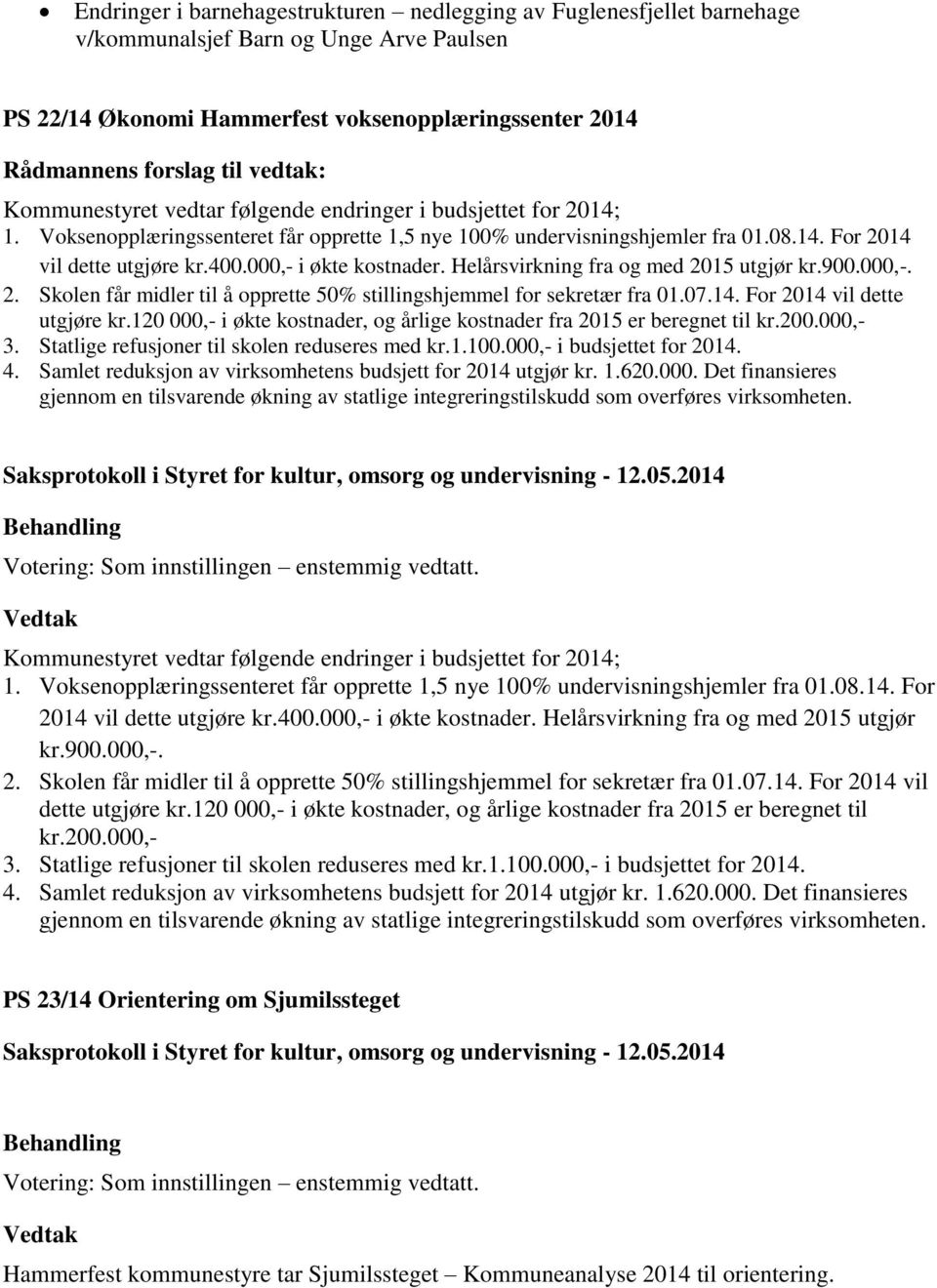 Helårsvirkning fra og med 2015 utgjør kr.900.000,-. 2. Skolen får midler til å opprette 50% stillingshjemmel for sekretær fra 01.07.14. For 2014 vil dette utgjøre kr.