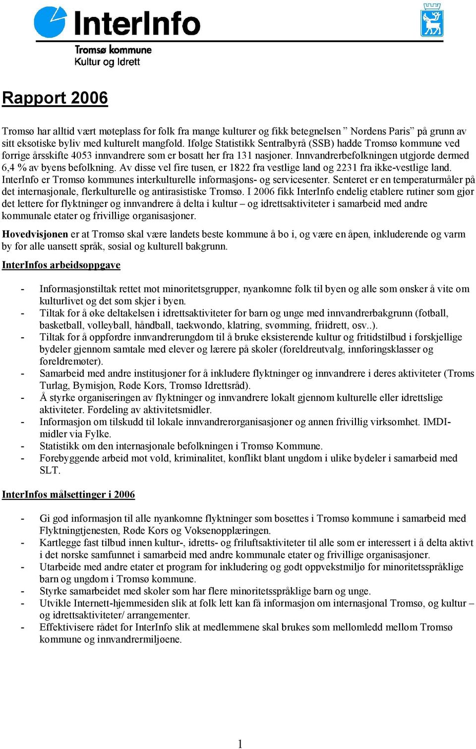 Av disse vel fire tusen, er 1822 fra vestlige land og 2231 fra ikke-vestlige land. InterInfo er Tromsø kommunes interkulturelle informasjons- og servicesenter.