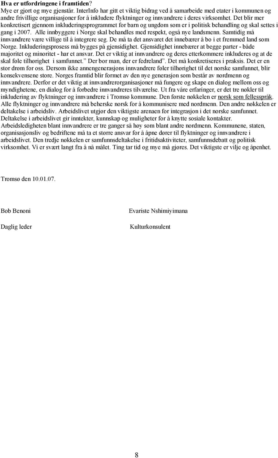 Det blir mer konkretisert gjennom inkluderingsprogrammet for barn og ungdom som er i politisk behandling og skal settes i gang i 2007.