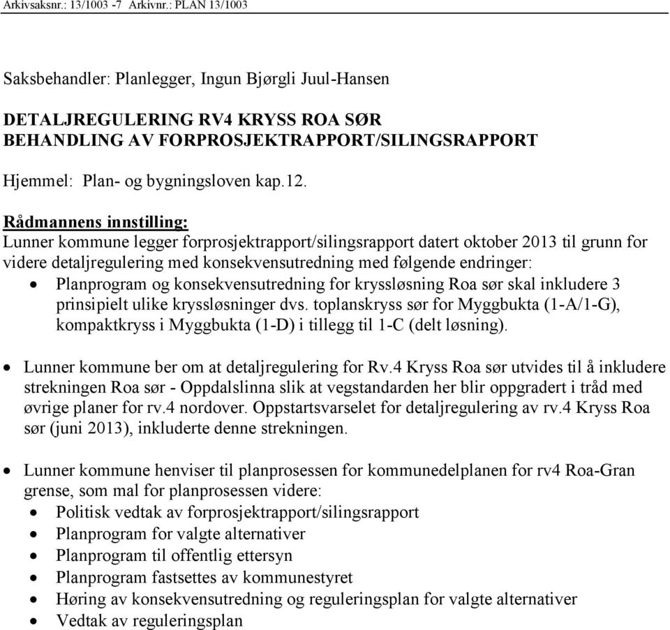 Rådmannens innstilling: Lunner kommune legger forprosjektrapport/silingsrapport datert oktober 2013 til grunn for videre detaljregulering med konsekvensutredning med følgende endringer: Planprogram