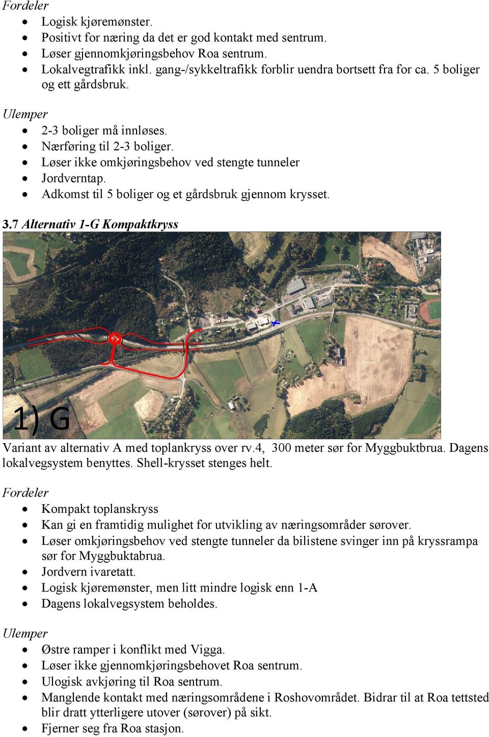 Adkomst til 5 boliger og et gårdsbruk gjennom krysset. 3.7 Alternativ 1-G Kompaktkryss Variant av alternativ A med toplankryss over rv.4, 300 meter sør for Myggbuktbrua.