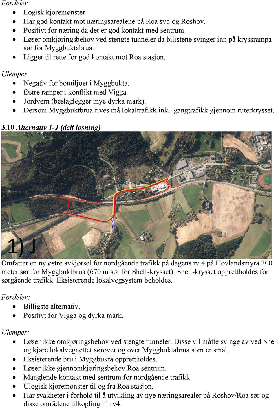 Østre ramper i konflikt med Vigga. Jordvern (beslaglegger mye dyrka mark). Dersom Myggbuktbrua rives må lokaltrafikk inkl. gangtrafikk gjennom ruterkrysset. 3.