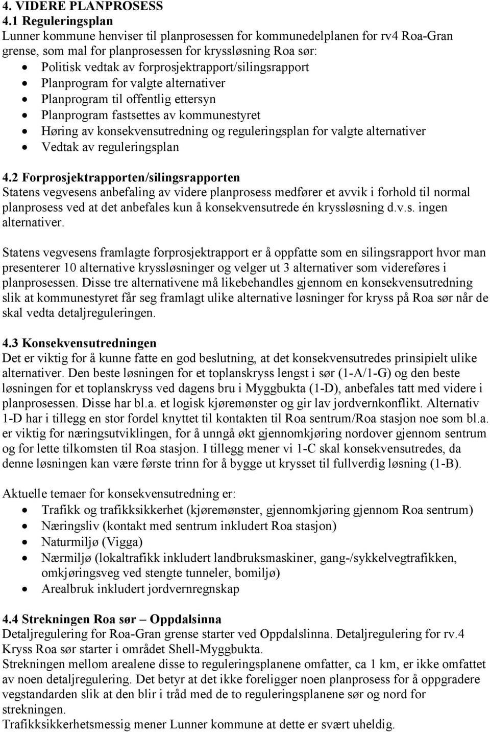 forprosjektrapport/silingsrapport Planprogram for valgte alternativer Planprogram til offentlig ettersyn Planprogram fastsettes av kommunestyret Høring av konsekvensutredning og reguleringsplan for