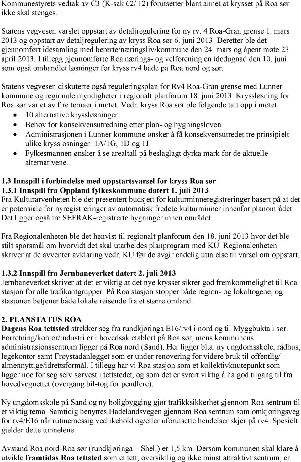 I tillegg gjennomførte Roa nærings- og velforening en idedugnad den 10. juni som også omhandlet løsninger for kryss rv4 både på Roa nord og sør.