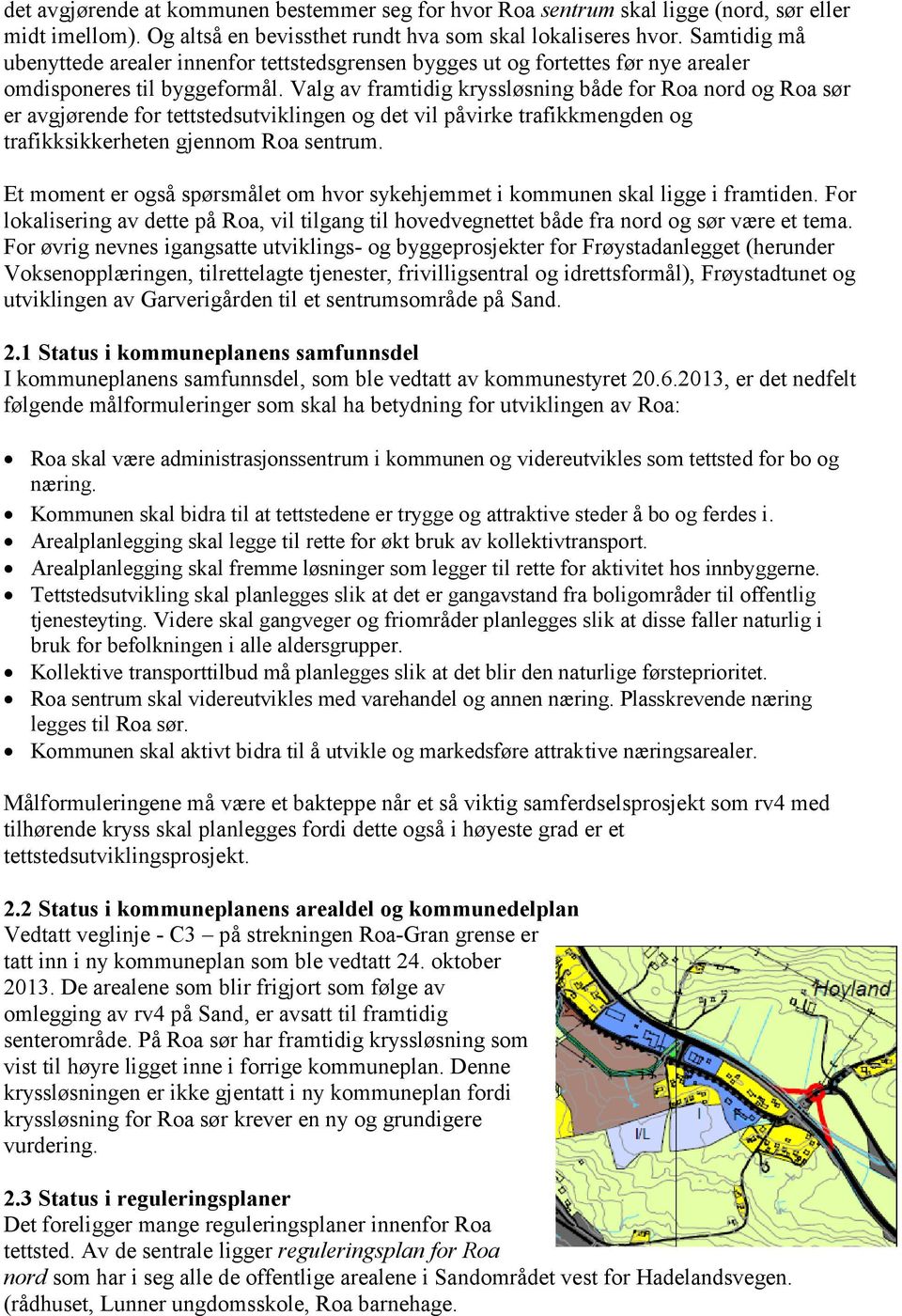 Valg av framtidig kryssløsning både for Roa nord og Roa sør er avgjørende for tettstedsutviklingen og det vil påvirke trafikkmengden og trafikksikkerheten gjennom Roa sentrum.