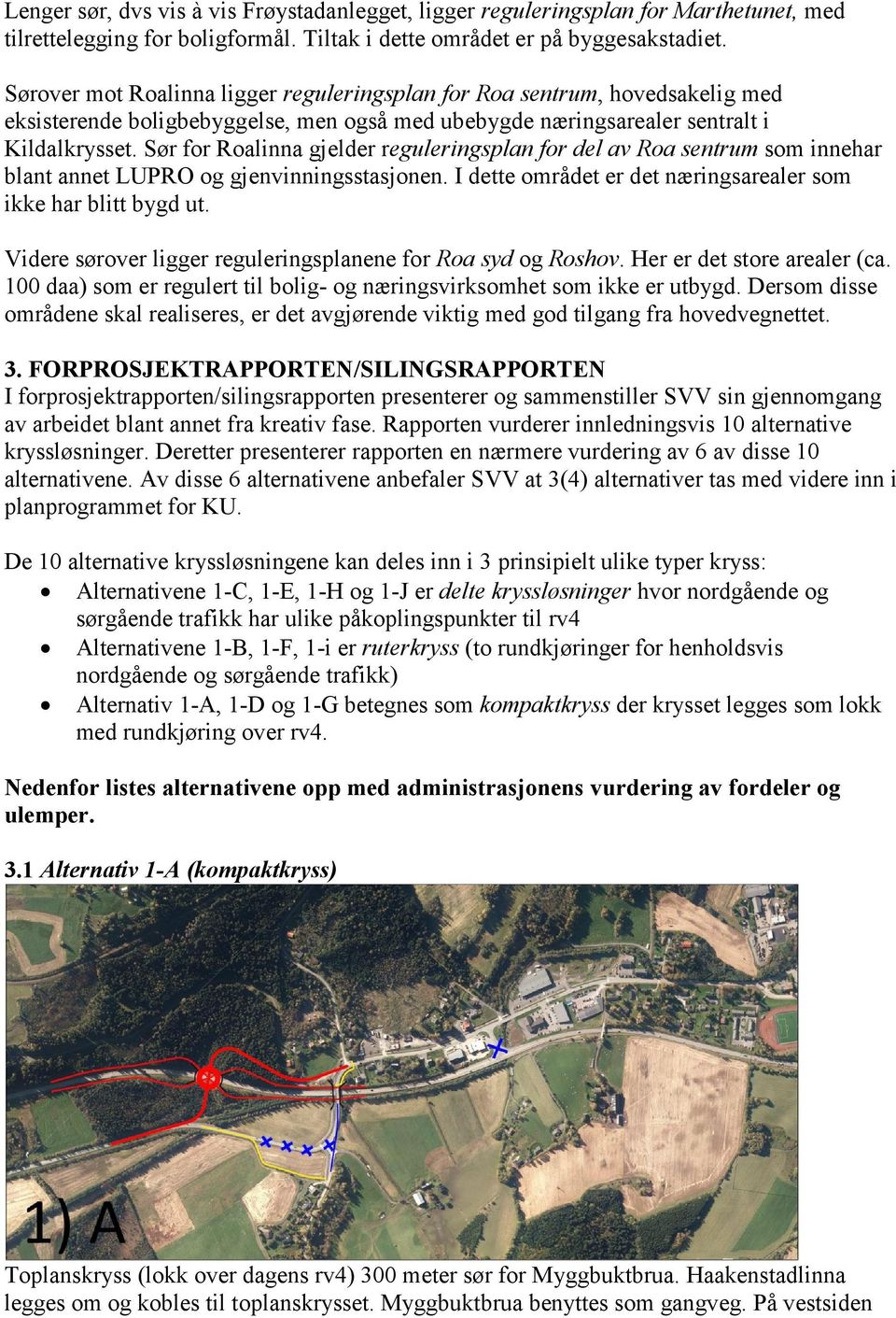 Sør for Roalinna gjelder reguleringsplan for del av Roa sentrum som innehar blant annet LUPRO og gjenvinningsstasjonen. I dette området er det næringsarealer som ikke har blitt bygd ut.