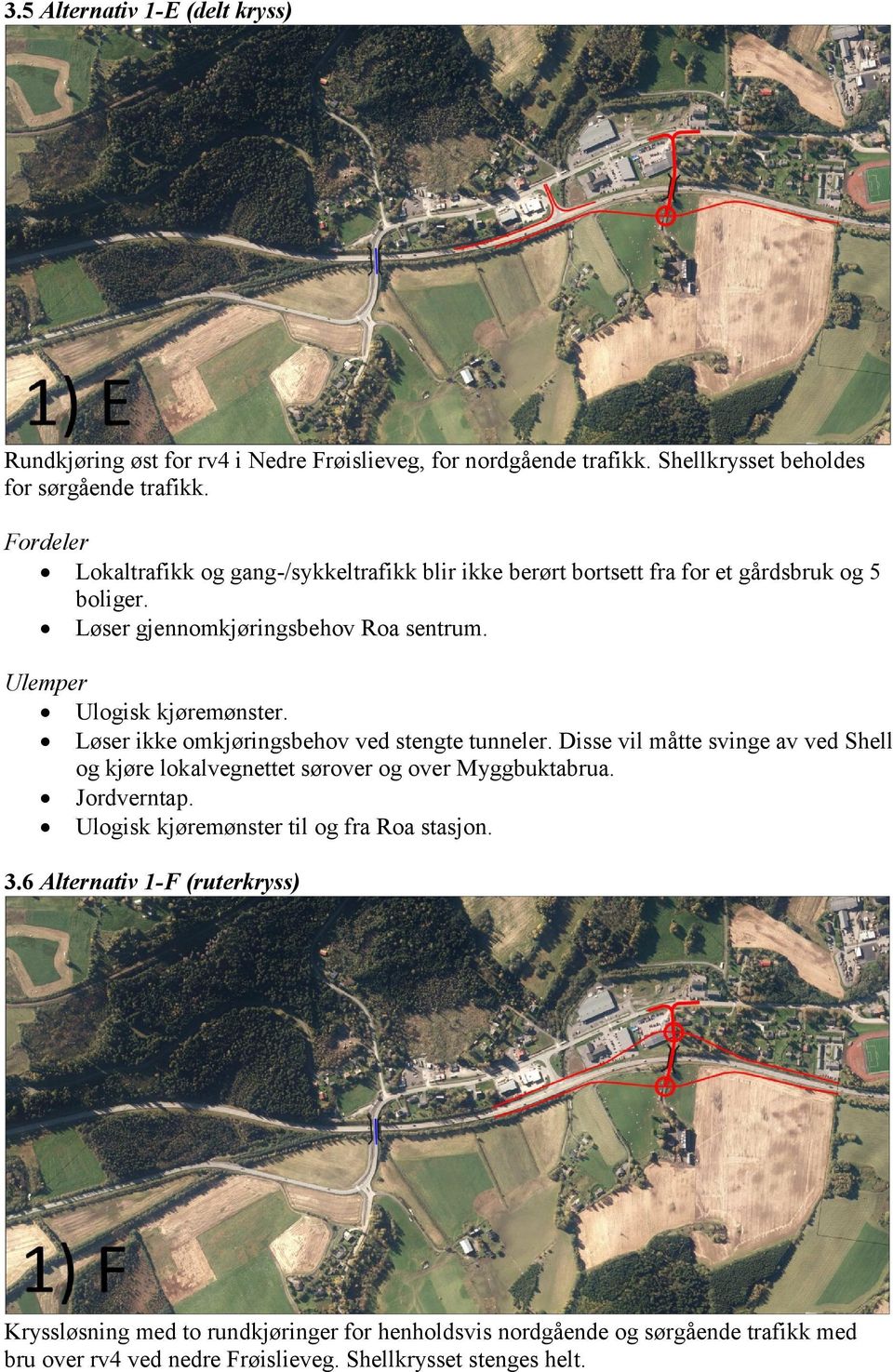 Løser ikke omkjøringsbehov ved stengte tunneler. Disse vil måtte svinge av ved Shell og kjøre lokalvegnettet sørover og over Myggbuktabrua. Jordverntap.