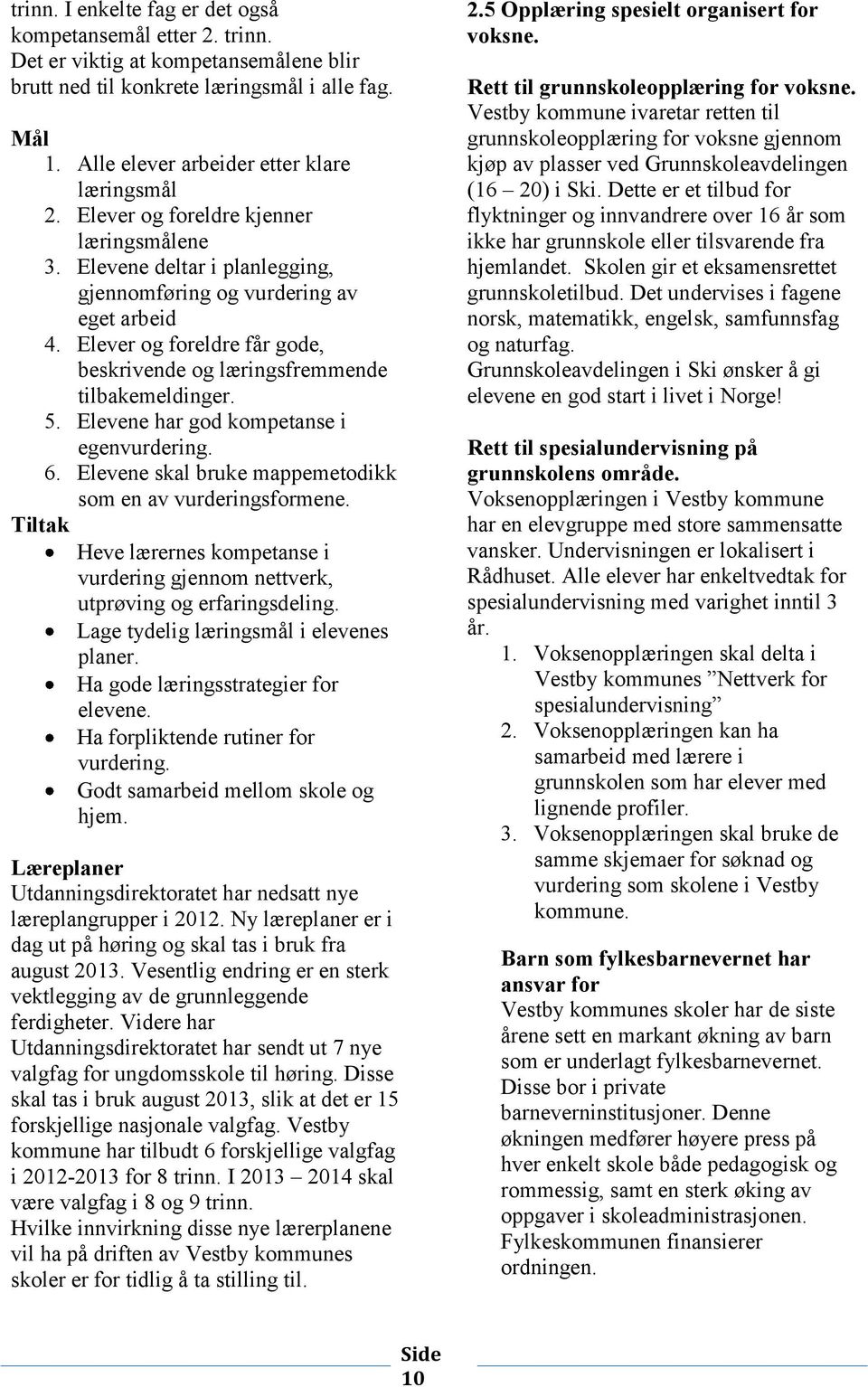 Elever og foreldre får gode, beskrivende og læringsfremmende tilbakemeldinger. 5. Elevene har god kompetanse i egenvurdering. 6. Elevene skal bruke mappemetodikk som en av vurderingsformene.