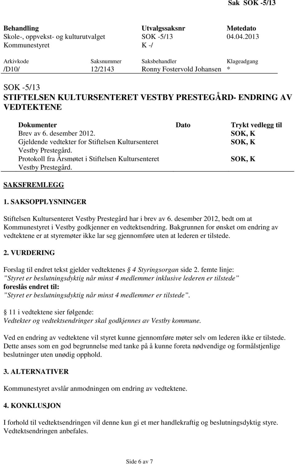 Dokumenter Dato Trykt vedlegg til Brev av 6. desember 2012. Gjeldende vedtekter for Stiftelsen Kultursenteret Vestby Prestegård. Protokoll fra Årsmøtet i Stiftelsen Kultursenteret Vestby Prestegård.