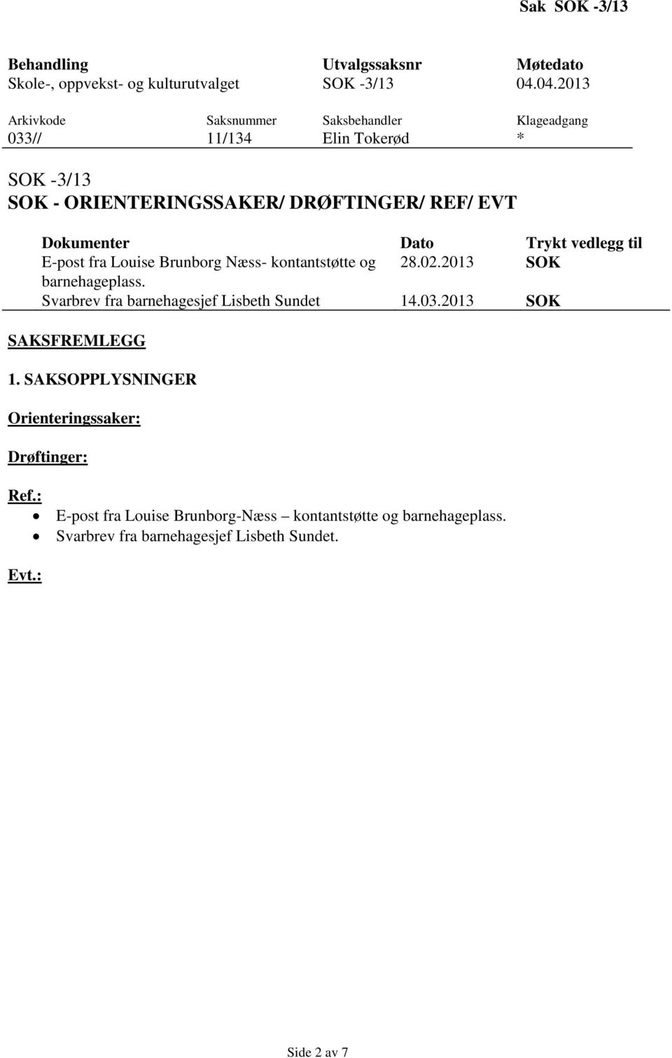 Dato Trykt vedlegg til E-post fra Louise Brunborg Næss- kontantstøtte og 28.02.2013 SOK barnehageplass. Svarbrev fra barnehagesjef Lisbeth Sundet 14.