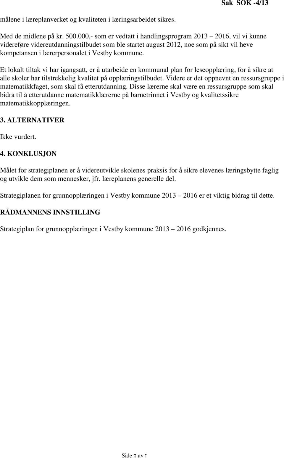 kommune. Et lokalt tiltak vi har igangsatt, er å utarbeide en kommunal plan for leseopplæring, for å sikre at alle skoler har tilstrekkelig kvalitet på opplæringstilbudet.