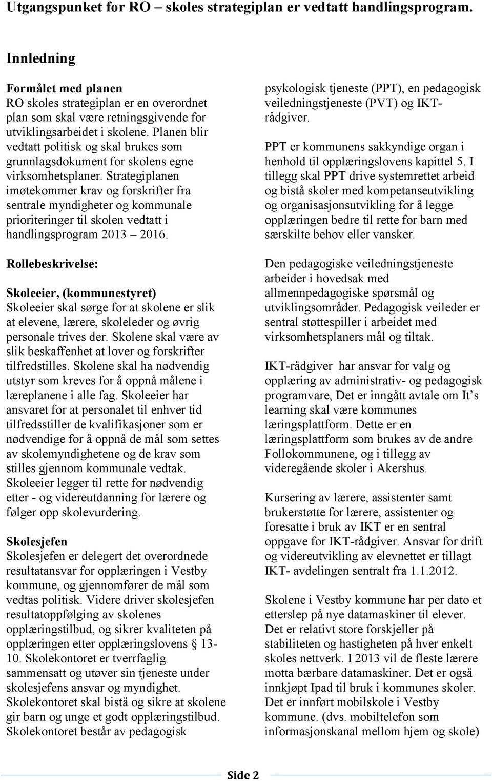 Planen blir vedtatt politisk og skal brukes som grunnlagsdokument for skolens egne virksomhetsplaner.