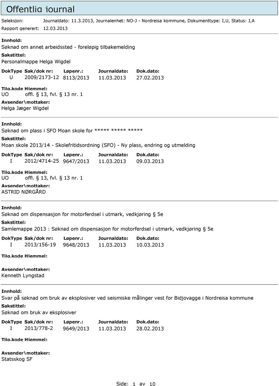 2013 nnhold: Søknad om plass i SFO Moan skole for ***** ***** ***** Moan skole 2013/14 - Skolefritidsordning (SFO) - Ny plass, endring og utmelding 2012/4714-25 9647/2013 TRD NØRGÅRD 09.03.