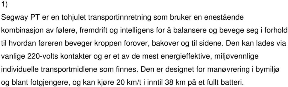 Den kan lades via vanlige 220-volts kontakter og er et av de mest energieffektive, miljøvennlige individuelle