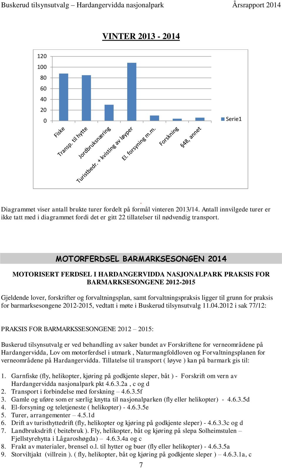 MOTORFERDSEL BARMARKSESONGEN 2014 MOTORISERT FERDSEL I HARDANGERVIDDA NASJONALPARK PRAKSIS FOR BARMARKSESONGENE 2012-2015 Gjeldende lover, forskrifter og forvaltningsplan, samt forvaltningspraksis