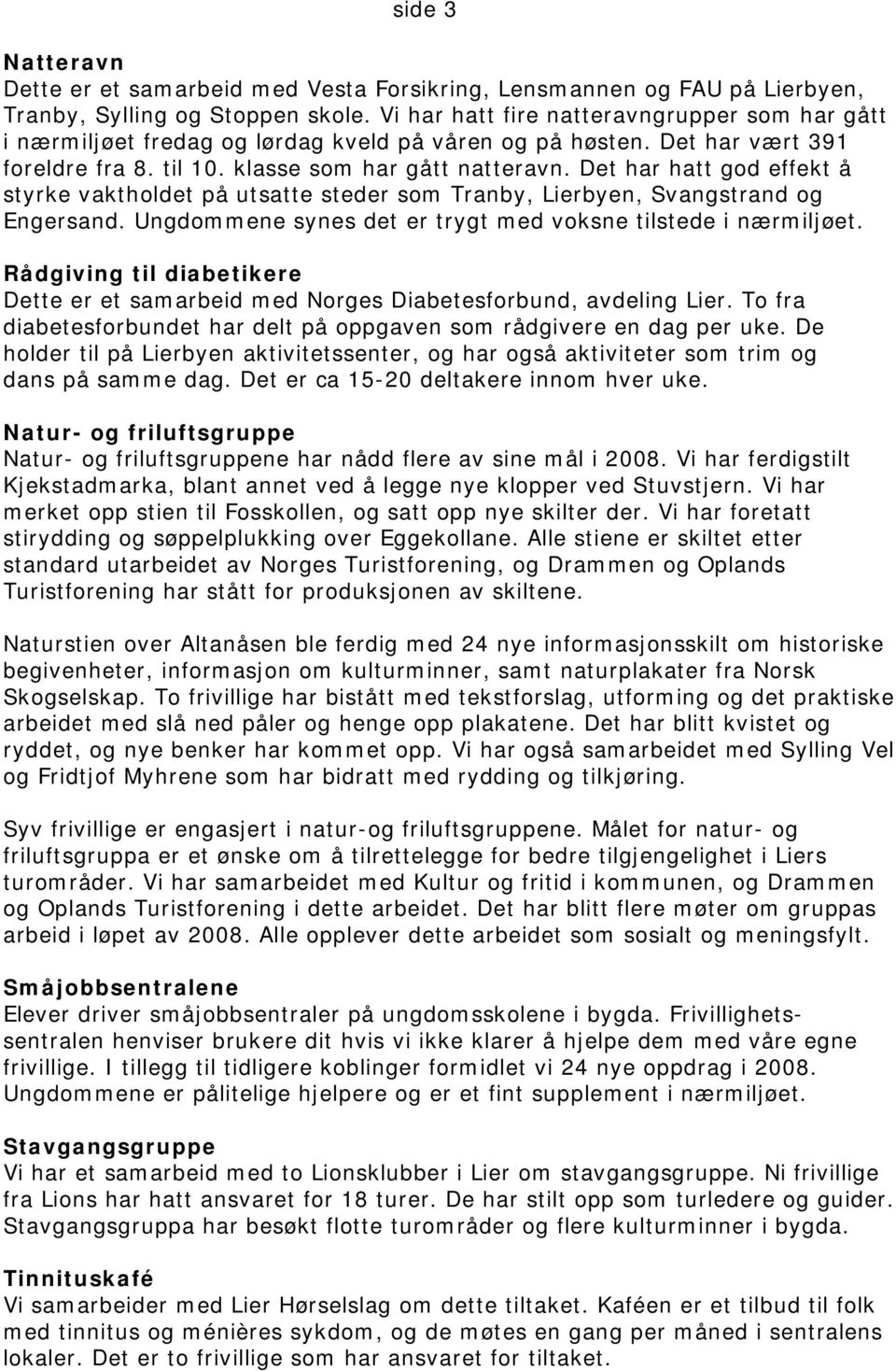 Det har hatt god effekt å styrke vaktholdet på utsatte steder som Tranby, Lierbyen, Svangstrand og Engersand. Ungdommene synes det er trygt med voksne tilstede i nærmiljøet.