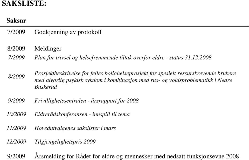 rus- og voldsproblematikk i Nedre Buskerud 9/2009 Frivillighetssentralen - årsrapport for 2008 10/2009 Eldrerådskonferansen - innspill til tema