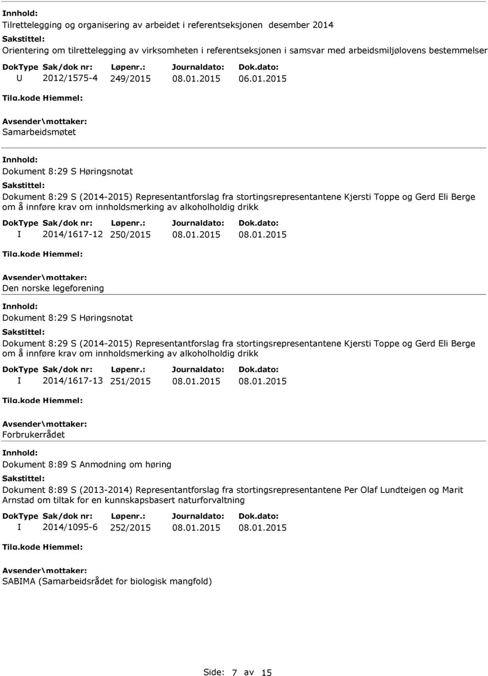 krav om innholdsmerking av alkoholholdig drikk 2014/1617-12 250/2015 Den norske legeforening Dokument 8:29 S Høringsnotat Dokument 8:29 S (2014-2015) Representantforslag fra stortingsrepresentantene