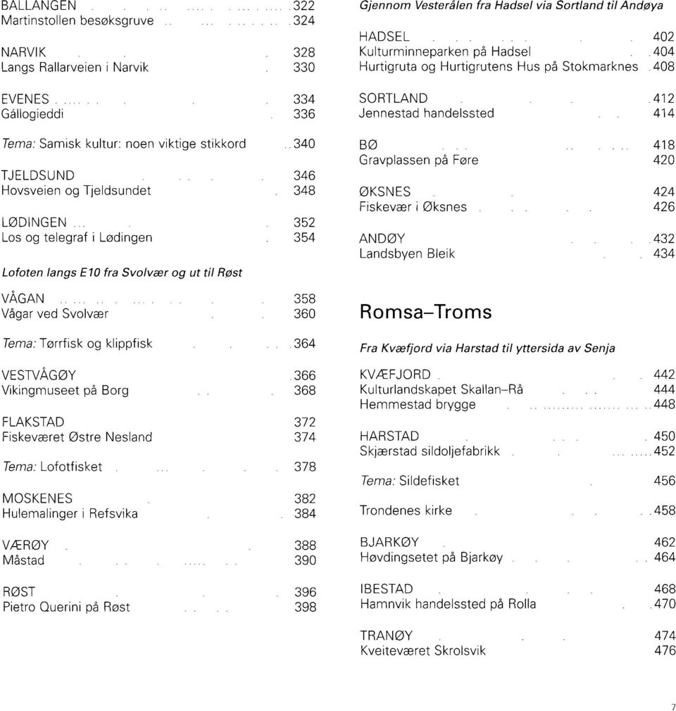 ....364 VESTVÅGØY.366 Vikingmuseet på Borg... 368 FLAKSTAD 372 Fiskeværet Østre Nesland 374 Tema: Lofotfisket....... 378 MOSKENES. 382 Hulemalinger i Refsvika.. 384 VÆRØY.. 388 Måstad 390 RØST.