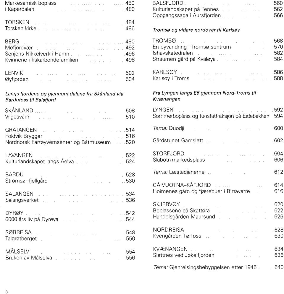 ... 582 Straumen gård på Kvaløya 584 KARLSØY 586 Karlsøy i Troms 588 Langs fjordene og gjennom dalene fra Skånland via Bardufoss til Balsfjord SKÅNLAND.... 508 Vilgesvårri...... 510 GRATANGEN.