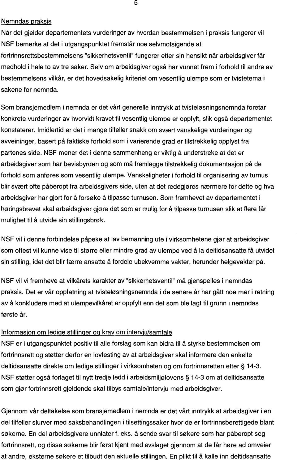 Selv om arbeidsgiver også har vunnet frem i forhold til andre av bestemmelsens vilkår, er det hovedsakelig kriteriet om vesentlig ulempe som er tvistetema i sakene for nemnda.