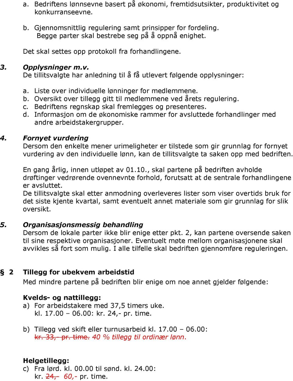 Liste over individuelle lønninger for medlemmene. b. Oversikt over tillegg gitt til medlemmene ved årets regulering. c. Bedriftens regnskap skal fremlegges og presenteres. d.