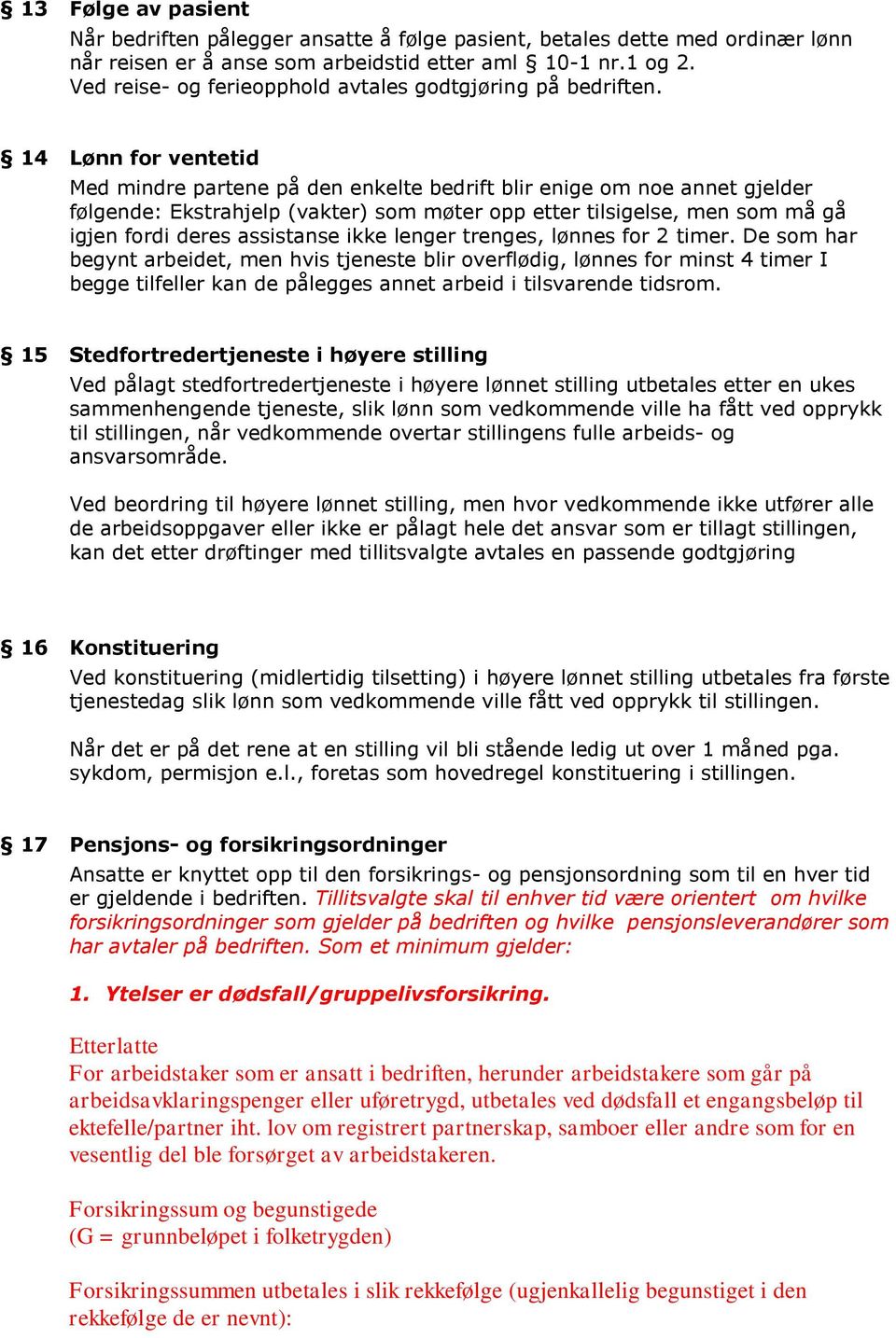 14 Lønn for ventetid Med mindre partene på den enkelte bedrift blir enige om noe annet gjelder følgende: Ekstrahjelp (vakter) som møter opp etter tilsigelse, men som må gå igjen fordi deres