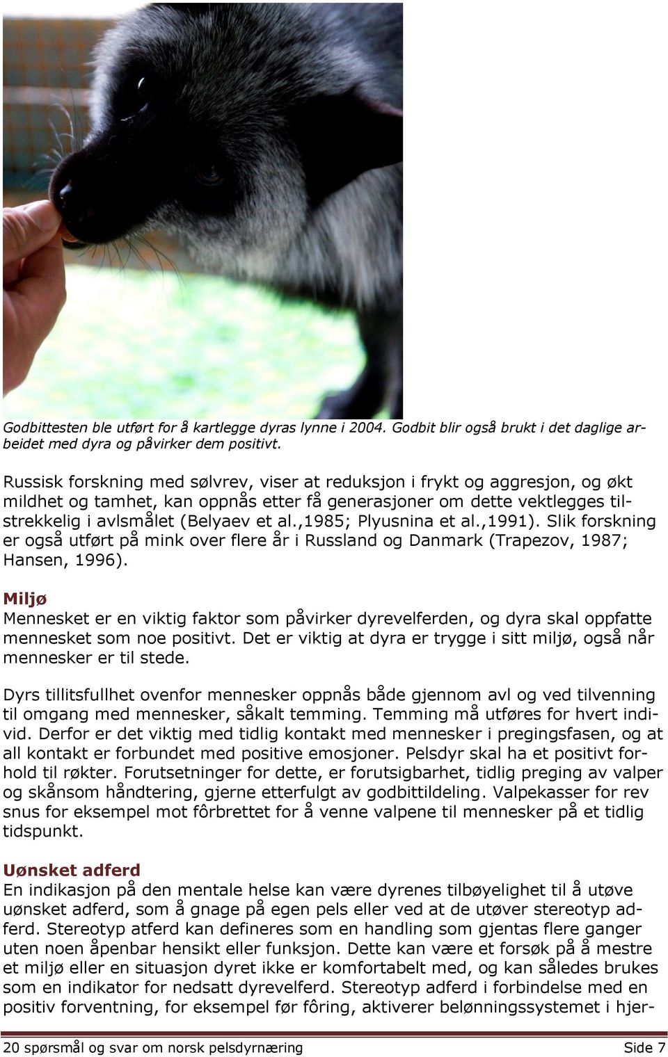 ,1985; Plyusnina et al.,1991). Slik forskning er også utført på mink over flere år i Russland og Danmark (Trapezov, 1987; Hansen, 1996).