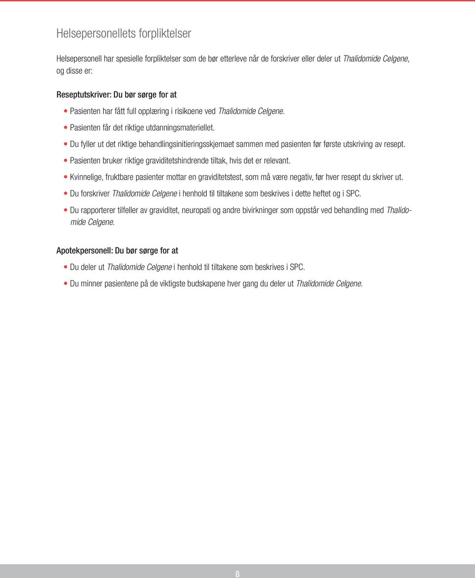 Du fyller ut det riktige behandlingsinitieringsskjemaet sammen med pasienten før første utskriving av resept. Pasienten bruker riktige graviditetshindrende tiltak, hvis det er relevant.