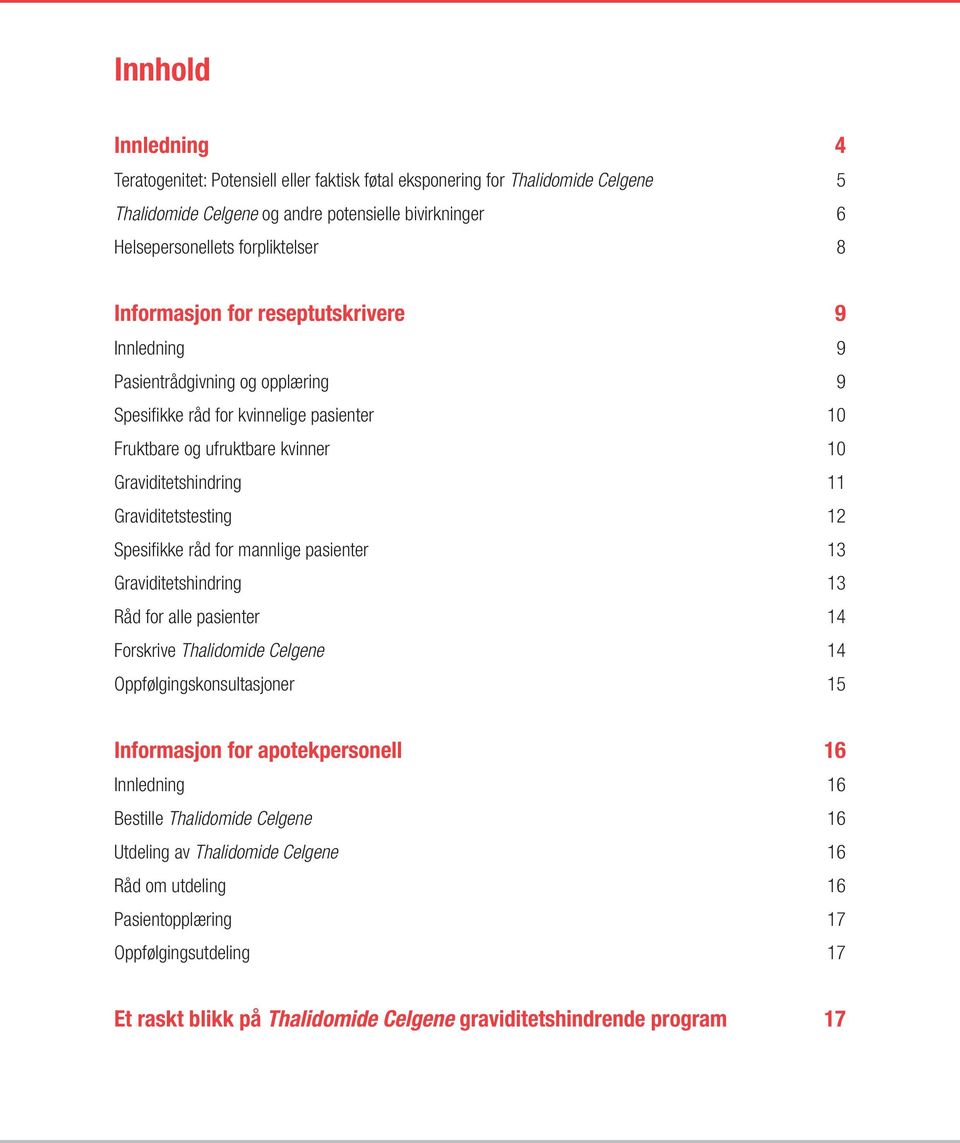 Graviditetstesting 12 Spesifikke råd for mannlige pasienter 13 Graviditetshindring 13 Råd for alle pasienter 14 Forskrive Thalidomide Celgene 14 Oppfølgingskonsultasjoner 15 Informasjon for