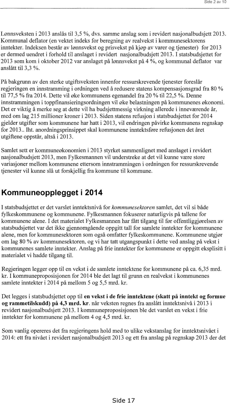 I statsbudsjettet for 2013 som kom i oktober 2012 var anslaget på lønnsvekst på 4 %, og kommunal deflator var anslått til 3,3 %.