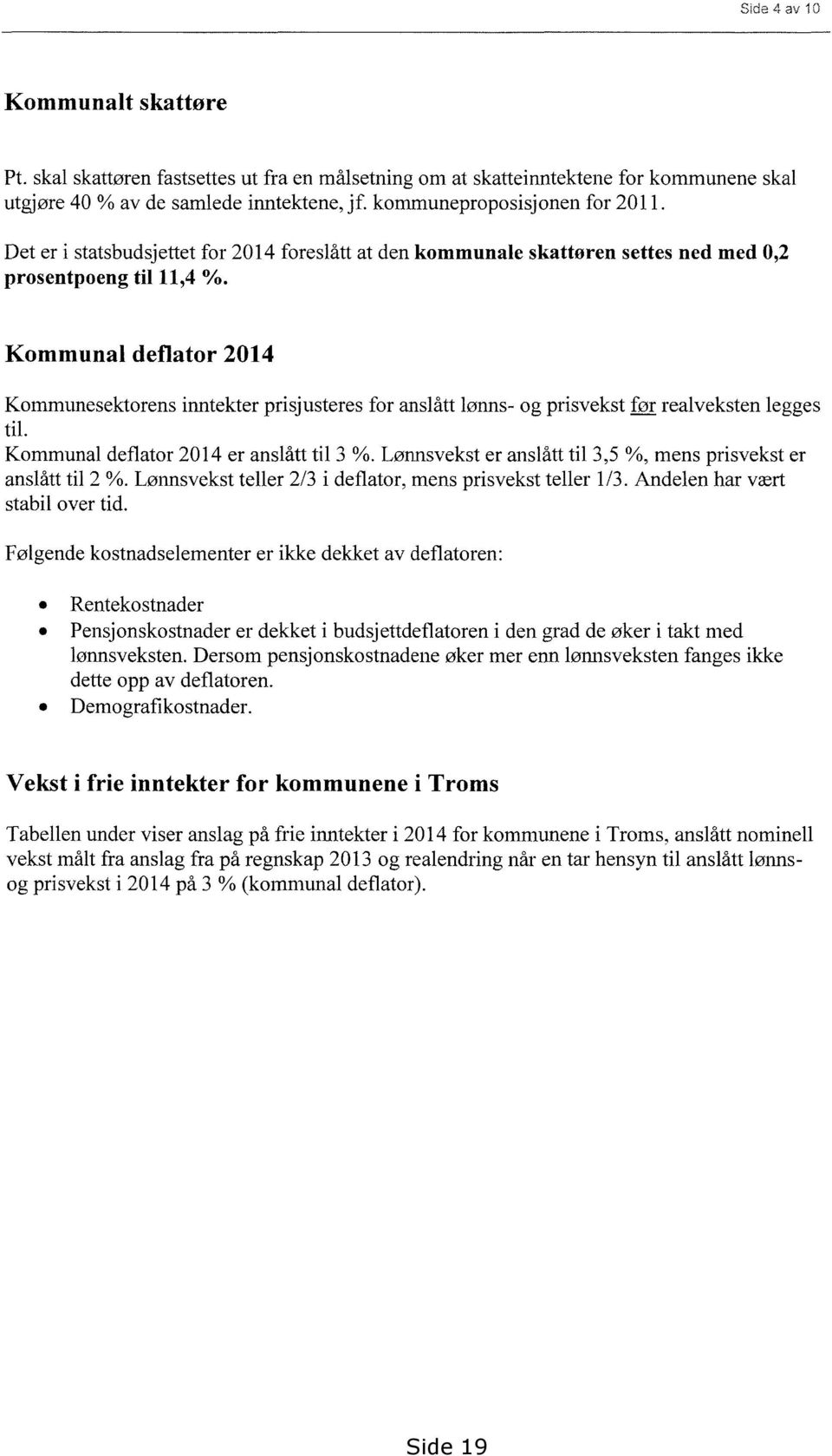 Kommunal deflator 2014 Kommunesektorens inntekter prisjusteres for anslått lønns- og prisvekst før realveksten legges til. Kommunal deflator 2014 er anslått til 3 %.