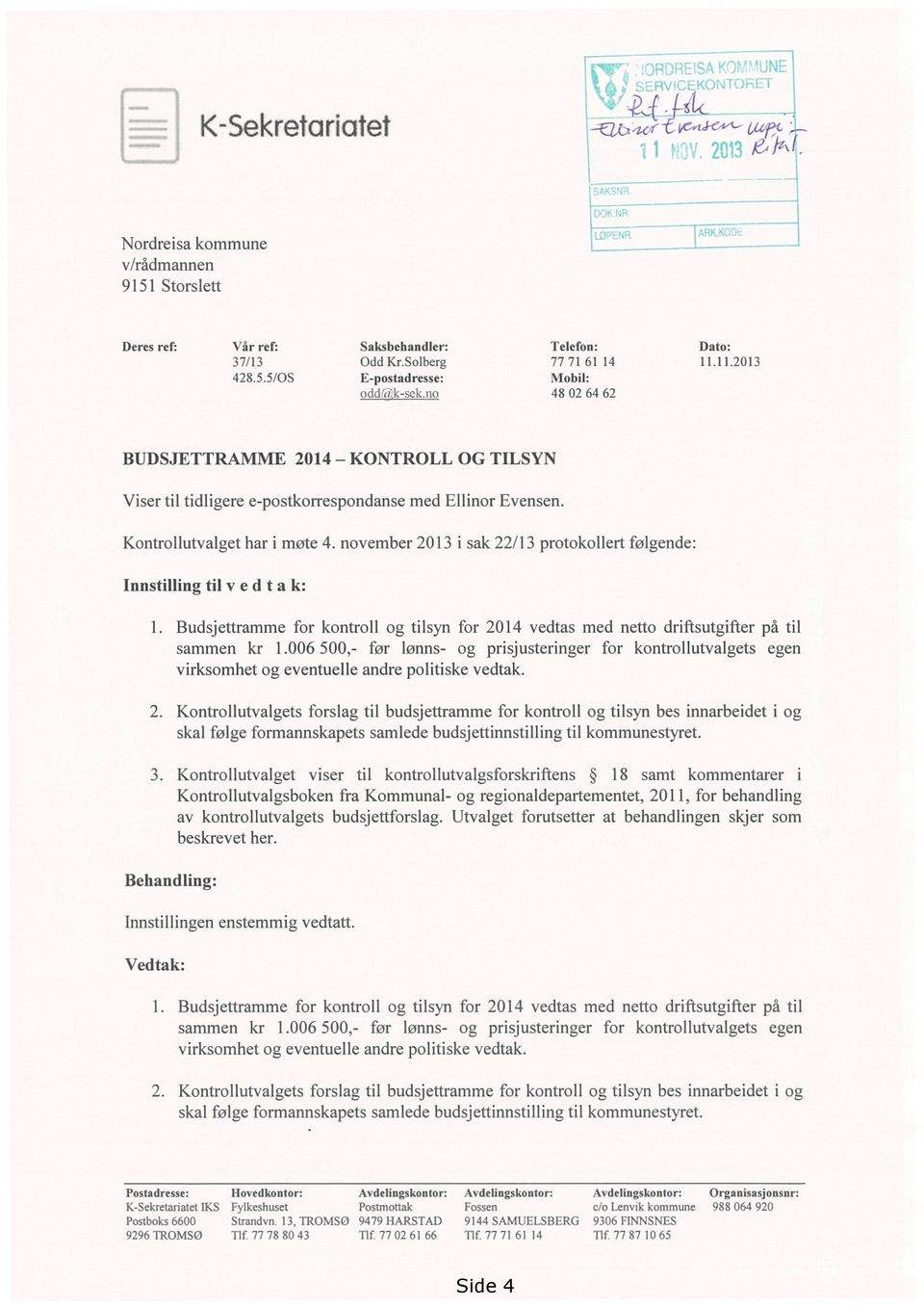 november 2013 i sak 22/13 protokollert følgende: Innstilling til vedta k: Behandling: Budsjettramme for kontroll og tilsyn for 2014 vedtas med netto driftsutgifter på til sammen kr 1.