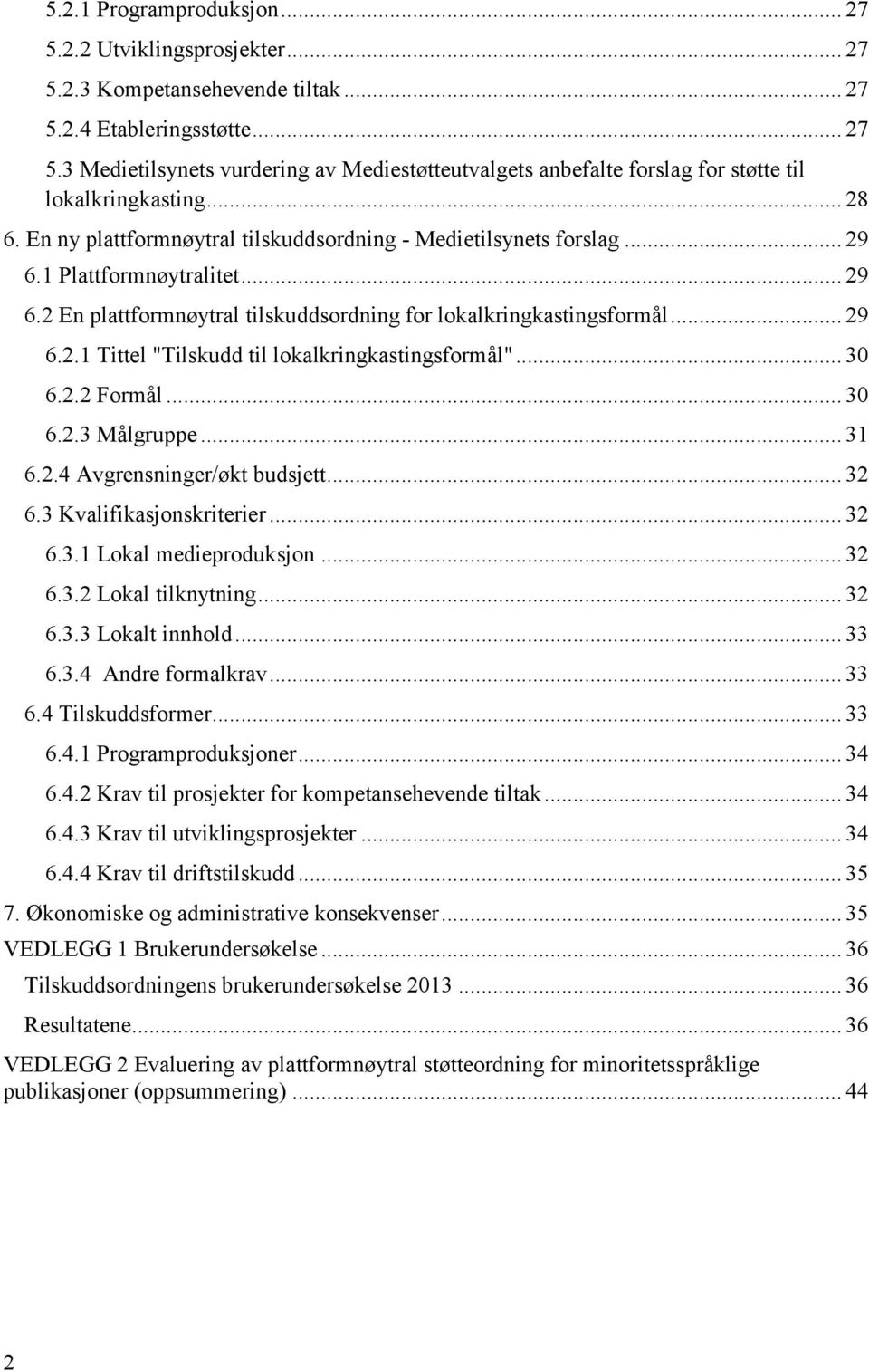 .. 30 6.2.2 Formål... 30 6.2.3 Målgruppe... 31 6.2.4 Avgrensninger/økt budsjett... 32 6.3 Kvalifikasjonskriterier... 32 6.3.1 Lokal medieproduksjon... 32 6.3.2 Lokal tilknytning... 32 6.3.3 Lokalt innhold.