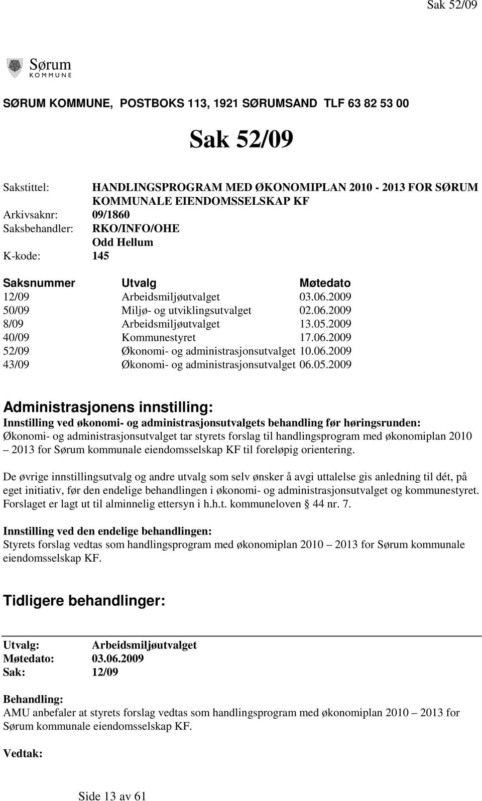 2009 40/09 Kommunestyret 17.06.2009 52/09 Økonomi- og administrasjonsutvalget 10.06.2009 43/09 Økonomi- og administrasjonsutvalget 06.05.