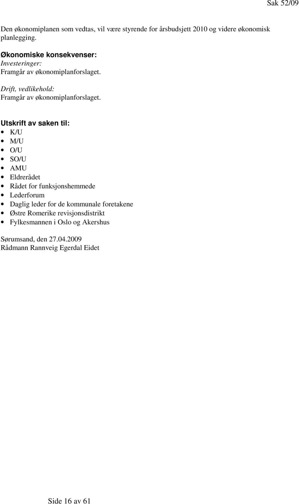 Utskrift av saken til: K/U M/U O/U SO/U AMU Eldrerådet Rådet for funksjonshemmede Lederforum Daglig leder for de kommunale