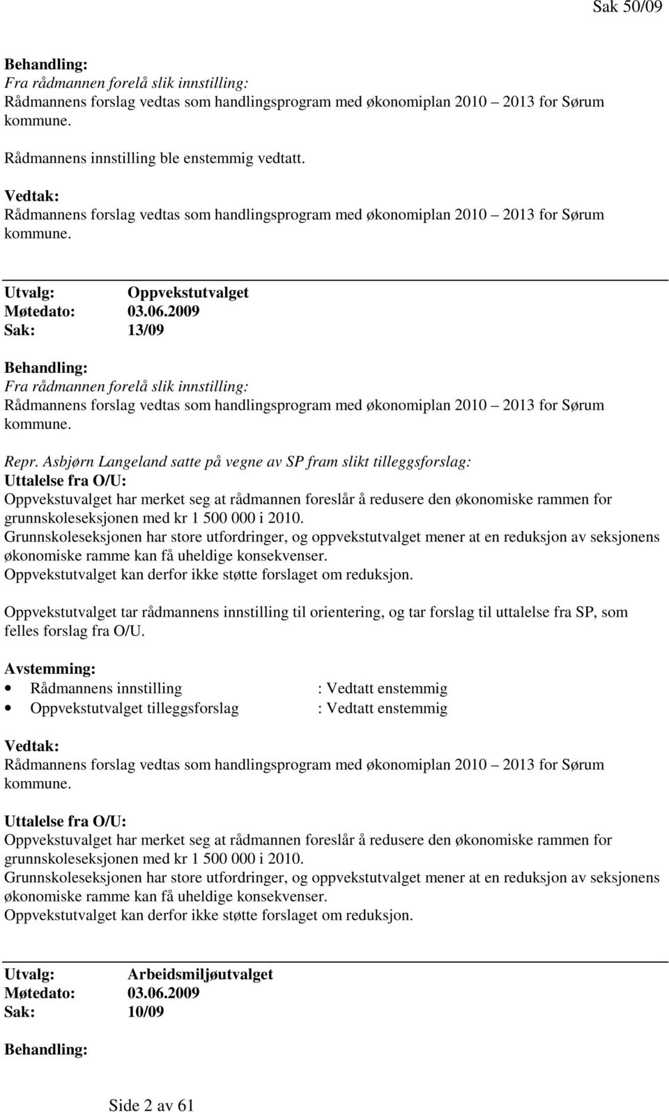 2009 Sak: 13/09 Behandling: Fra rådmannen forelå slik innstilling: Rådmannens forslag vedtas som handlingsprogram med økonomiplan 2010 2013 for Sørum kommune. Repr.