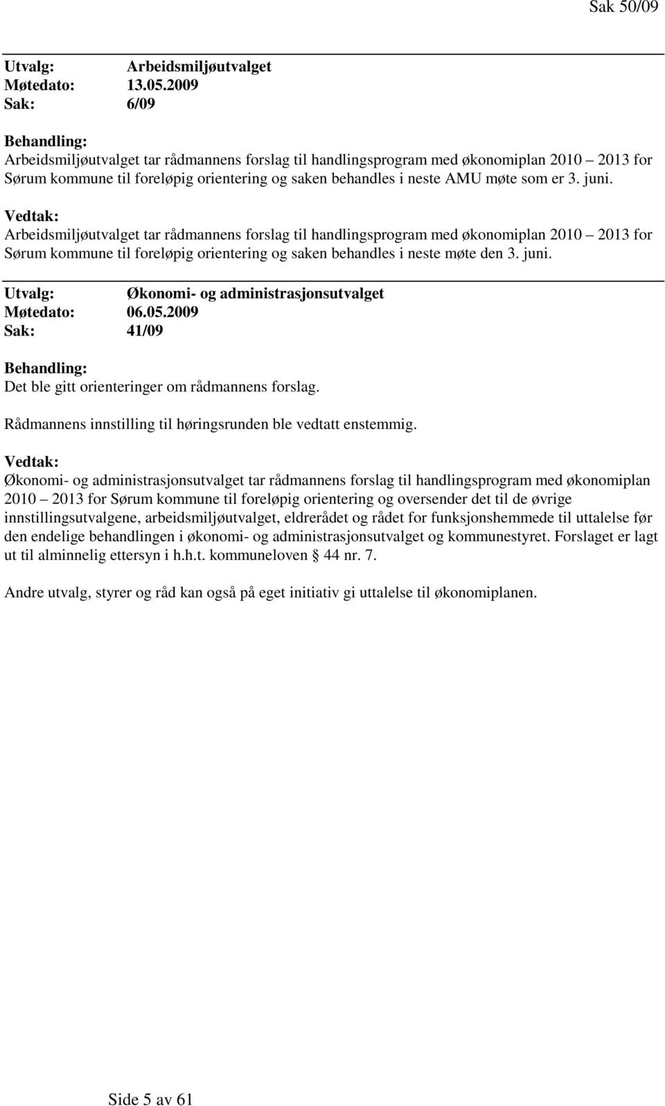 som er 3. juni. Vedtak: Arbeidsmiljøutvalget tar rådmannens forslag til handlingsprogram med økonomiplan 2010 2013 for Sørum kommune til foreløpig orientering og saken behandles i neste møte den 3.